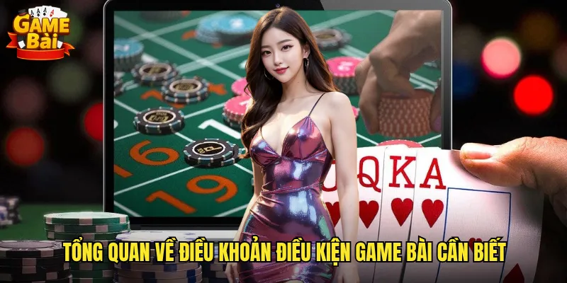 Tổng quan về điều khoản điều kiện game bài cần biết