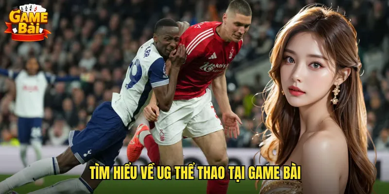 Tìm Hiểu Về UG Thể Thao Tại Game Bài