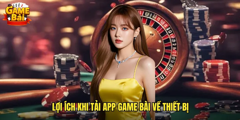 Lợi ích khi tải app game bài về thiết bị