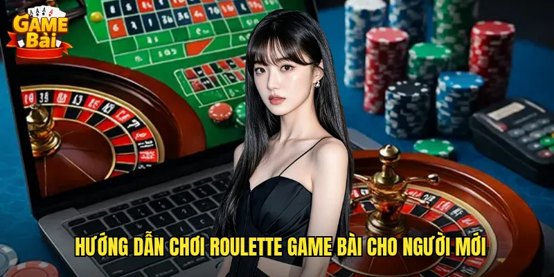 Hướng dẫn chơi Roulette game bài cho người mới