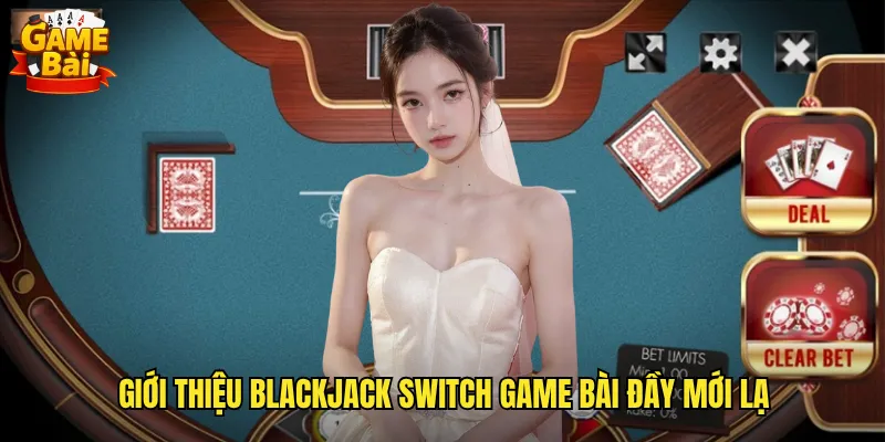 Giới thiệu Blackjack Switch game bài đầy mới lạ