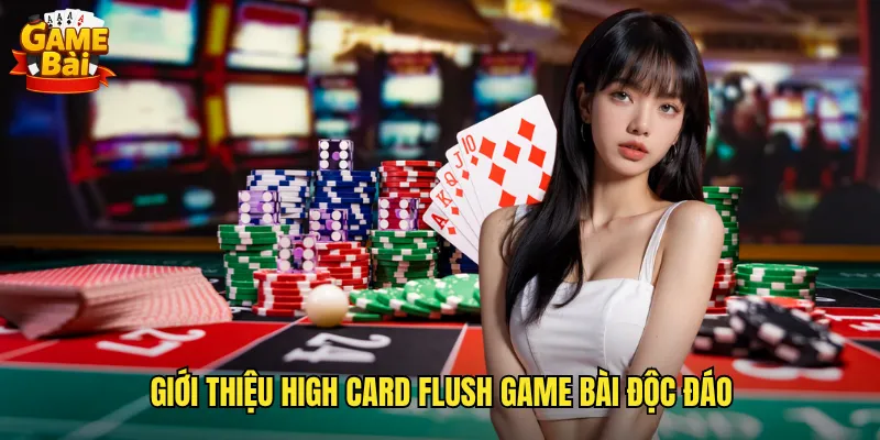 Giới thiệu High Card Flush game bài độc đáo